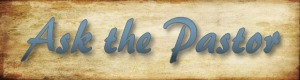 Click here to ask the Pastor a question